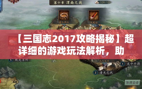 【三国志2017攻略揭秘】超详细的游戏玩法解析，助您稳坐君主之位！